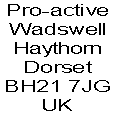 Pro-active  
Wadswell
Haythorn  
Dorset 
BH21 7JG 
UK